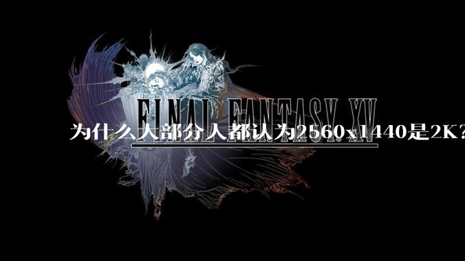 为什么大部分人都认为2560x1440是2K？